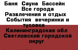 Баня ,Сауна ,Бассейн. - Все города Развлечения и отдых » События, вечеринки и тусовки   . Калининградская обл.,Светловский городской округ 